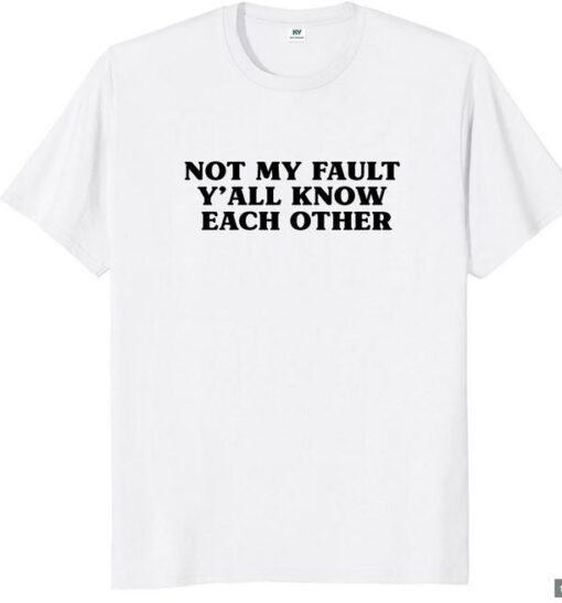 not my fault y'all know each other t-shirt